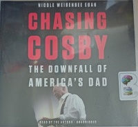 Chasing Cosby - The Downfall of America's Dad written by Nicole Weisenee Egan performed by Nicole Weisenee Egan on Audio CD (Unabridged)